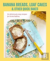 Banana Breads, Loaf Cakes & Other Quick Bakes