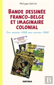 Bande Dessinée Franco-Belge Et Imaginaire Colonial ; Des Années 1930 Aux Années 1980