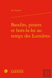 Bandits, Pirates Et Hors-La-Loi Au Temps Des Lumieres