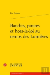 Bandits, Pirates Et Hors-La-Loi Au Temps Des Lumières
