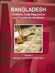Bangladesh Customs, Trade Regulations And Procedures Handbook Volume 1 Strategic And Practical Information