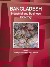 Bangladesh Industrial And Business Directory Volume 1 Strategic Information And Contacts