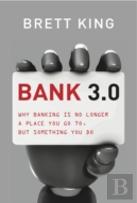Bank 3.0: Why Banking Is No Longer Somewhere You Go, But Something Y Ou Do