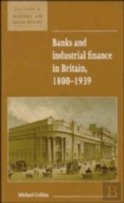 Banks And Industrial Finance In Britain, 1800â€“1939