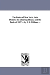 Banks Of New York, Their Dealers, The Clearing-House, And The Panic Of 1857 ... By J. S. Gibbons ...