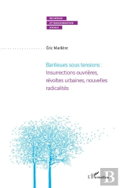 Banlieues Sous Tensions : Insurrections Ouvrieres, Revoltes Urbaines, Nouvelles Radicalites