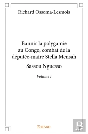 Bannir La Polygamie Au Congo, Combat De La Députée-Maire Stella Mensah Sassou Nguesso - Tome 1