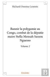 Bannir La Polygamie Au Congo, Combat De La Députée-Maire Stella Mensah Sassou Nguesso - Tome 2