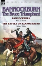 Bannockburn, 1314: The Bruce Triumphant-Bannockburn By John E. Morris & The Battle Of Bannockburn By Robert White