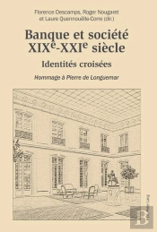 Banque Et Société, Xixe-Xxie Siècle : Identités Croisées - Hommage À Pierre De Longuemar