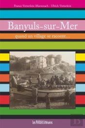 Banyuls-Sur-Mer ; Quand Un Village Se Raconte...