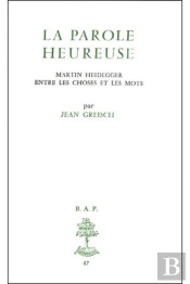 Bap N47 - La Parole Heureuse : Martin Heidegge Rentre Les Choses Et Les Mots