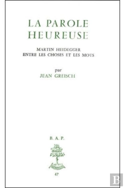 Bertrand.pt - Bap N47 - La Parole Heureuse : Martin Heidegge Rentre Les Choses Et Les Mots