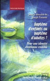 Baptême D'Enfants Ou Baptême D'Adultes ? : Pour Une Identité Chrétienne Crédible