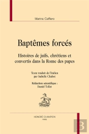 Baptêmes Forcés ; Histoires De Juifs, Chrétiens Et Convertis Dans La Rome Des Papes