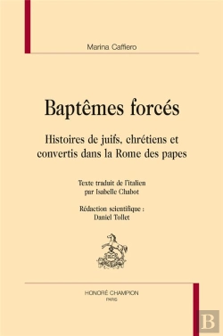 Bertrand.pt - Baptêmes Forcés ; Histoires De Juifs, Chrétiens Et Convertis Dans La Rome Des Papes