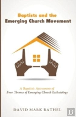 Bertrand.pt - Baptists And The Emerging Church Movement: A Baptistic Assessment Of Four Themes Of Emerging Church Ecclesiology