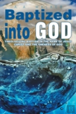 Bertrand.pt - Baptized Into God: Theologizing Baptism In The Name Of Jesus Christ And The Oneness Of God