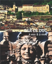 Bar-Le-Duc : A Voir Et À Vivre