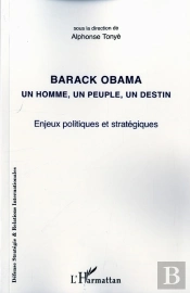 Barack Obama ; Un Homme, Un Peuple, Un Destin ; Enjeux Politiques Et Stratégiques