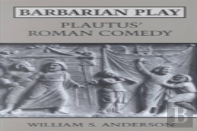 Barbarian Play: Plautus' Roman Comedy
