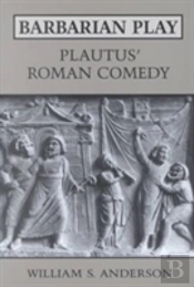 Barbarian Play: Plautus' Roman Comedy