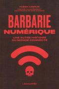 Barbarie Numérique : Une Autre Histoire Du Monde Connecté