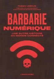 Barbarie Numérique : Une Autre Histoire Du Monde Connecté