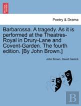 Barbarossa. A Tragedy. As It Is Performed At The Theatres-Royal In Drury-Lane And Covent-Garden. The Fourth Edition. (By John Brown.)