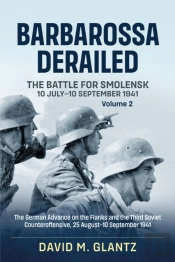Barbarossa Derailed: The Battle For Smolensk 10 July-10 September 1941