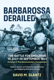 Barbarossa Derailed: The Battle For Smolensk 10 July-10 September 1941
