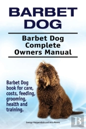 Barbet Dog. Barbet Dog Complete Owners Manual. Barbet Dog Book For Care, Costs, Feeding, Grooming, Health And Training.