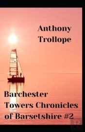 Barchester Towers Anthony Trollope (Fiction, Classic, Novel) (Annotated)