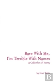Bare With Me, I'M Terrible With Names: A Collection Of Poetry