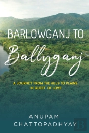 Barlowganj To Ballyganj -- A Journey From The Hills To Plains In Quest Of Love