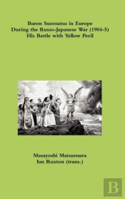 Baron Suematsu In Europe During The Russo-Japanese War (1904-5) His Battle With Yellow Peril