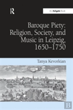 Bertrand.pt - Baroque Piety: Religion, Society, And Music In Leipzig, 1650-1750