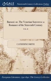 Barozzi: Or, The Venetian Sorceress: A Romance Of The Sixteenth Century; Vol. Ii