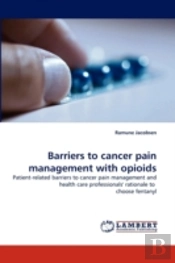 Barriers To Cancer Pain Management With Opioids