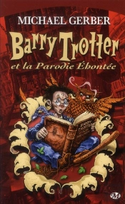 Barry Trotter, T.1 : Et La Parodie Ehontee