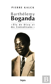 Barthélemy Boganda ; Élu De Dieu Et Des Centrafricains
