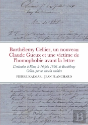 Barthélemy Cellier, Un Nouveau Claude Gueux Et Une Victime De L'Homophobie Avant La Lettre : L'Exécution À Riom, Le 16 Juin 1866, De Barthélemy Cellier, Par Un Témoin Oculaire