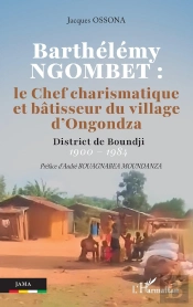 Barthélémy Ngombet : Le Chef Charismatique Et Bâtisseur Du Village D'Ongondza : District De Boundji  1900 - 1984