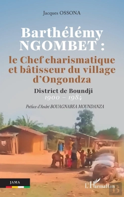 Bertrand.pt - Barthélémy Ngombet : Le Chef Charismatique Et Bâtisseur Du Village D'Ongondza : District De Boundji  1900 - 1984