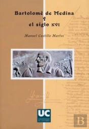Bartolomé De Medina Y El Siglo Xvi