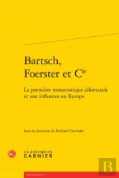 Bartsch Foerster Cie - Premiere Romanistique Allemande Son Influence En Europe