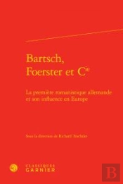 Bartsch Foerster Cie - Premiere Romanistique Allemande Son Influence En Europe