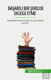 Basarili Bir Sekilde Delege Etme : Zamandan Tasarruf Edin Ve Iste Kaliteyi Artirin