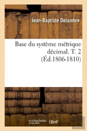 Base Du Système Métrique Décimal. T. 2 (Éd.1806-1810)