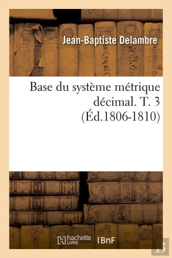 Bertrand.pt - Base Du Système Métrique Décimal. T. 3 (Éd.1806-1810)